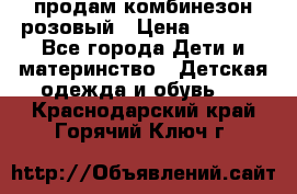 продам комбинезон розовый › Цена ­ 1 000 - Все города Дети и материнство » Детская одежда и обувь   . Краснодарский край,Горячий Ключ г.